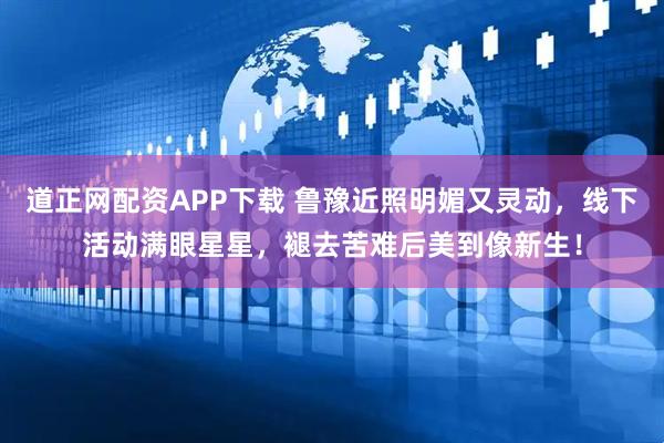 道正网配资APP下载 鲁豫近照明媚又灵动，线下活动满眼星星，褪去苦难后美到像新生！