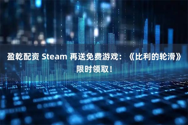 盈乾配资 Steam 再送免费游戏：《比利的轮滑》限时领取！